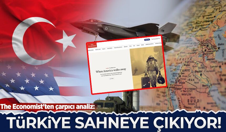 The Economist'ten çarpıcı analiz: ABD geri çekiliyor Türkiye sahneye çıkıyor