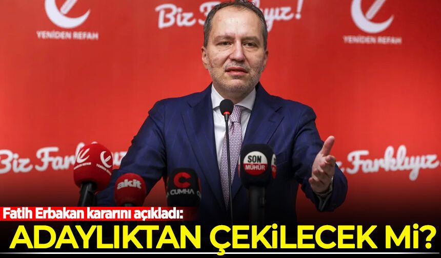 Fatih Erbakan kararını duyurdu: Adaylıktan çekilecek mi?