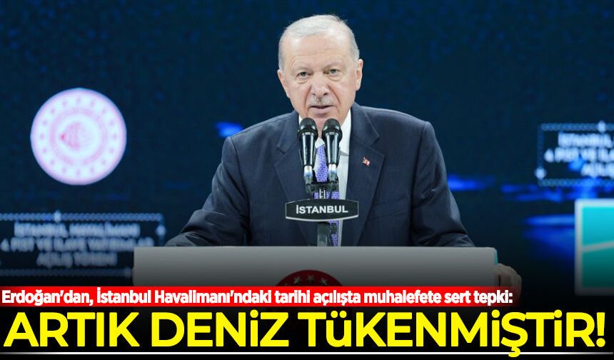 Erdoğan'dan, İstanbul Havalimanı'ndaki tarihi açılışta muhalefete sert tepki: Artık deniz tükenmiştir