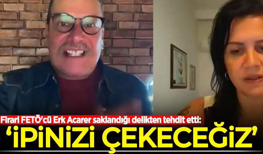 Firari FETÖ'cü Erk Acarer saklandığı delikten tehdit etti: İpinizi çekeceğiz