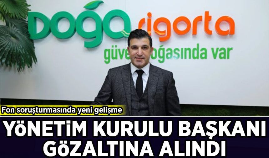Fon soruşturmasında yeni gelişme: Yönetim Kurulu Başkanı gözaltına alındı