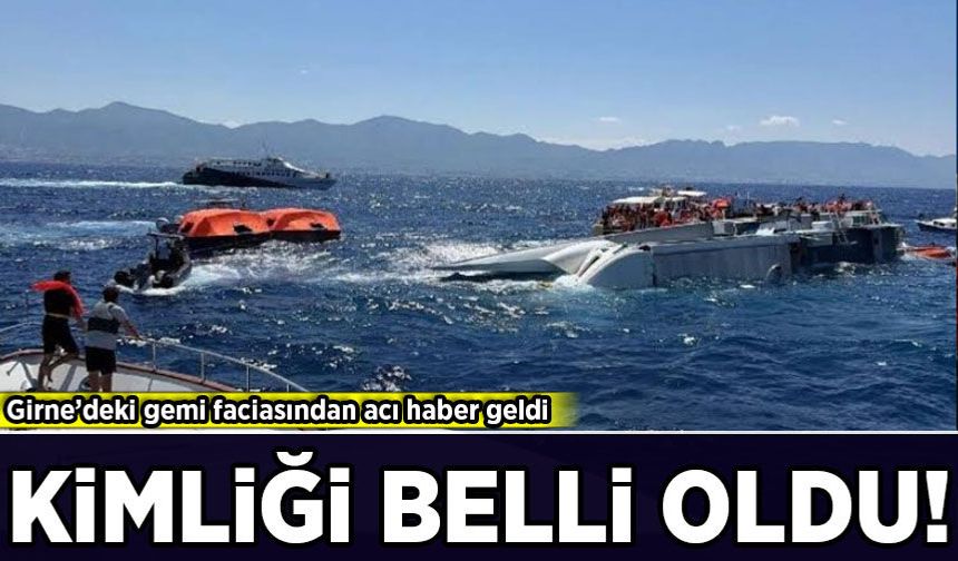 Girne’deki gemi faciasından acı haber geldi: Hayatını kaybeden kişinin kimliği belli oldu