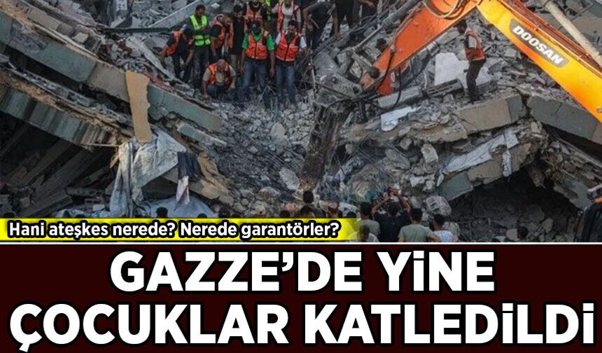 Hani ateşkes nerede? Nerede garantörler? Gazze'de yine çocuklar katledildi!