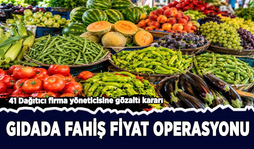 Gıdada fahiş fiyat operasyonu: 41 gözaltı