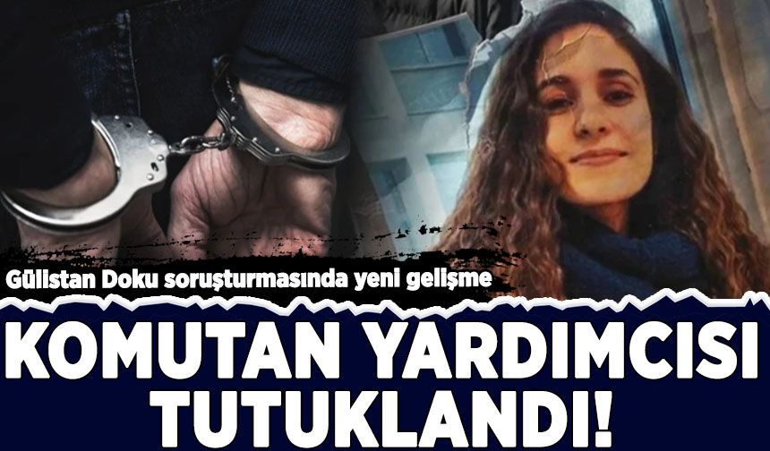 Gülistan Doku soruşturmasında yeni gelişme: Komutan yardımcısı tutuklandı