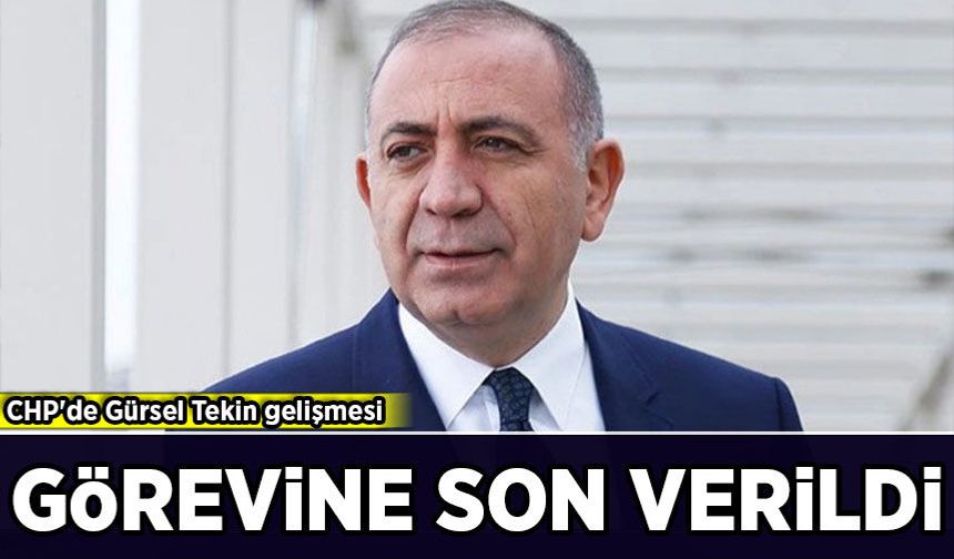 CHP'de Gürsel Tekin gelişmesi: Görevine son verildi
