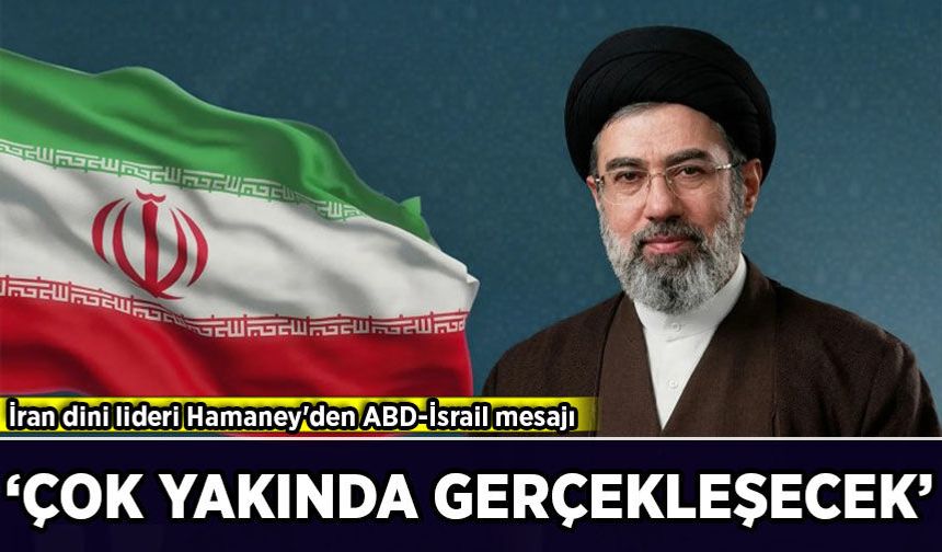 İran dini lideri Hamaney'den ABD-İsrail mesajı: Çok yakında gerçekleşecek!
