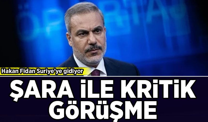 Hakan Fidan, Suriye'ye gidiyor: Şara ile kritik görüşme!