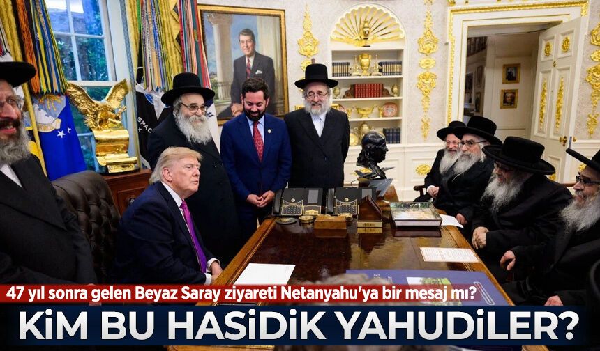 47 yıl sonra gelen Beyaz Saray ziyareti Netanyahu'ya bir mesaj mı?: Kim bu Hasidik Yahudiler?