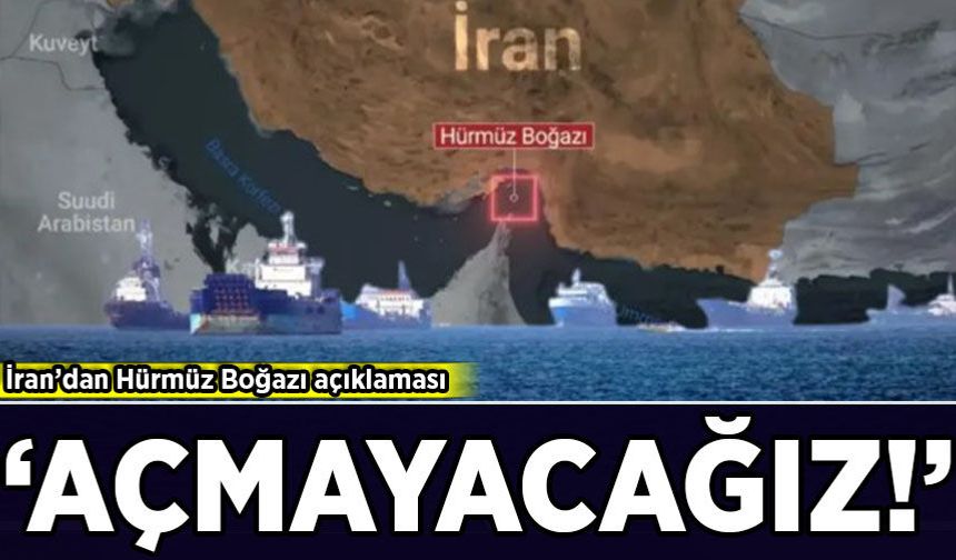 İran'dan Hürmüz Boğazı açıklaması: 'Açmayacağız!'