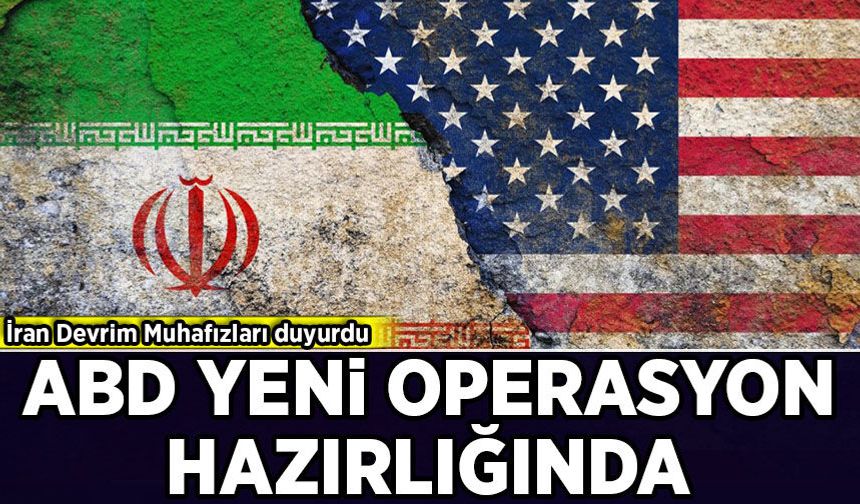 İran Devrim Muhafızları duyurdu: ABD yeni operasyon hazırlığında