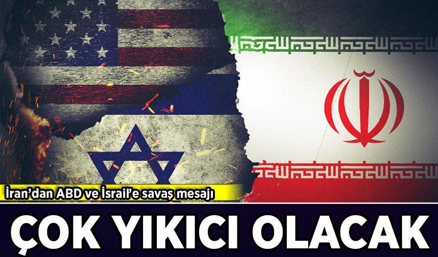İran’dan ABD ve İsrail’e savaş mesajı: Çok yıkıcı olacak!
