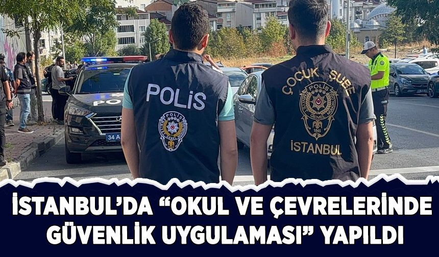 İstanbul'da "Okul ve Çevrelerinde Güvenlik Uygulaması" yapıldı