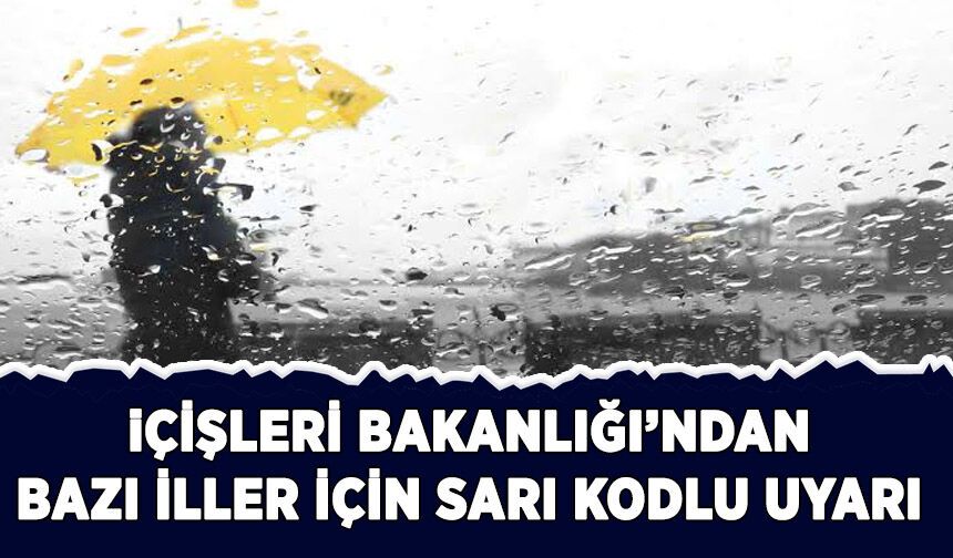 İçişleri'nden bazı iller için "sarı" kodlu meteorolojik uyarı