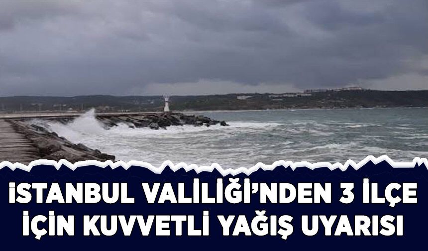 İstanbul Valiliği'nden 3 ilçe için kuvvetli sağanak uyarısı