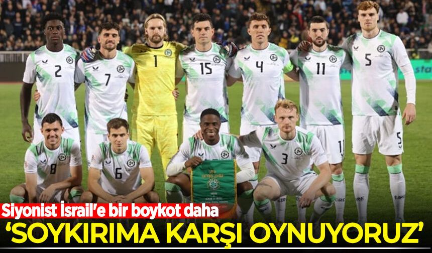 Siyonist İsrail'e bir boykot daha: İrlanda Cumhuriyeti, İsrail maçına çıkmak istemiyor