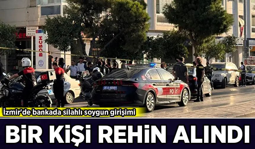 İzmir'de bankada silahlı soygun girişimi: Bir kişi rehin alındı!