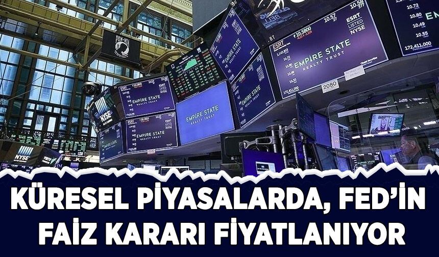 Küresel piyasalarda Fed’in faiz kararı fiyatlanıyor