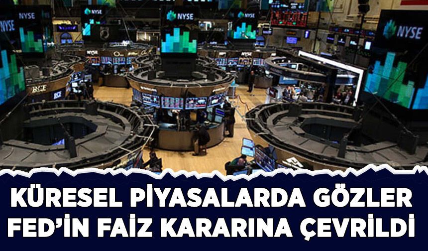 Küresel piyasalarda gözler, Fed'in faiz kararına çevrildi