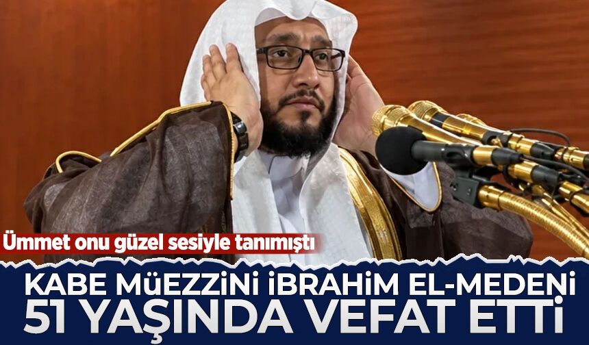 Kabe Müezzini İbrahim El-Medeni 51 yaşında vefat etti!