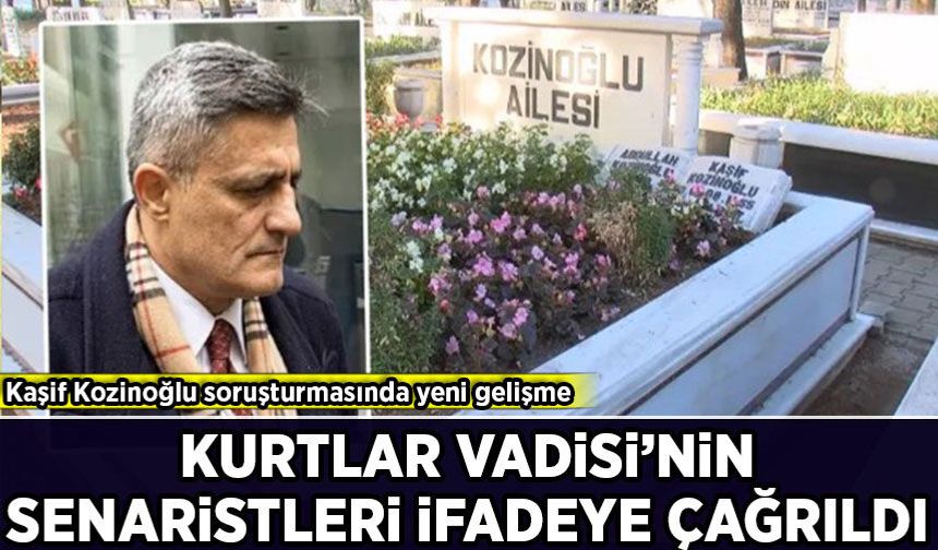 Kaşif Kozinoğlu soruşturmasında yeni gelişme: Kurtlar Vadisi'nin senaristleri ifadeye çağrıldı