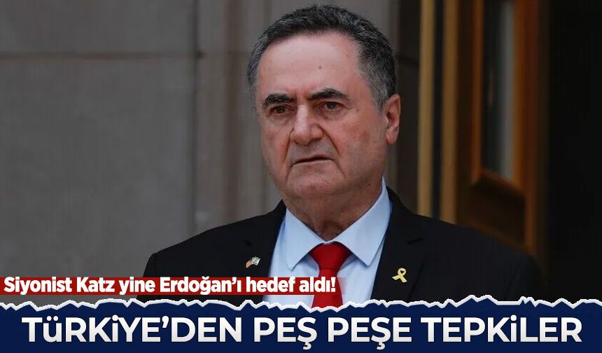 Siyonist Katz yine Erdoğan'ı hedef aldı: Türkiye'den peş peşe tepkiler