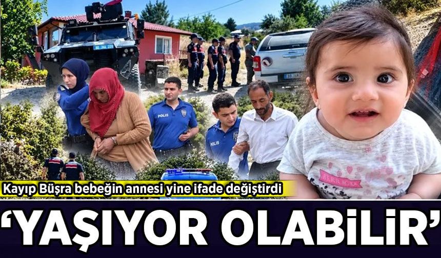 Kayıp Büşra bebeğin annesi yine ifade değiştirdi: 'Yaşıyor olabilir'