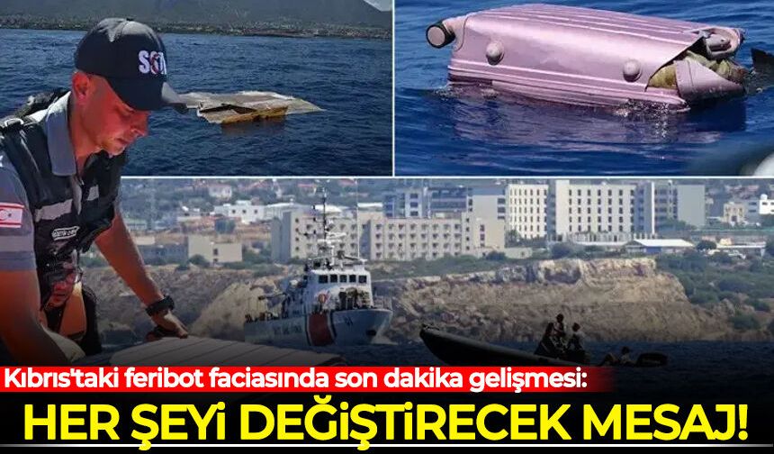 Kıbrıs'taki feribot faciasında son dakika gelişmesi: Her şeyi değiştirecek mesaj!