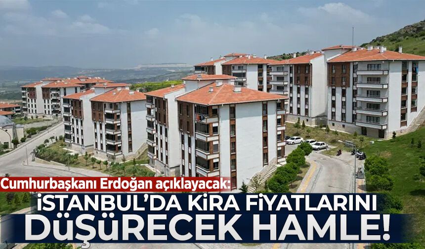 Cumhurbaşkanı Erdoğan açıklayacak: İstanbul'da kiraları düşürecek hamle