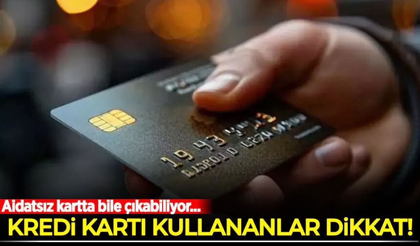 Kredi kartı kullananlar dikkat! Aidatsız kartta bile ücret çıkabiliyor