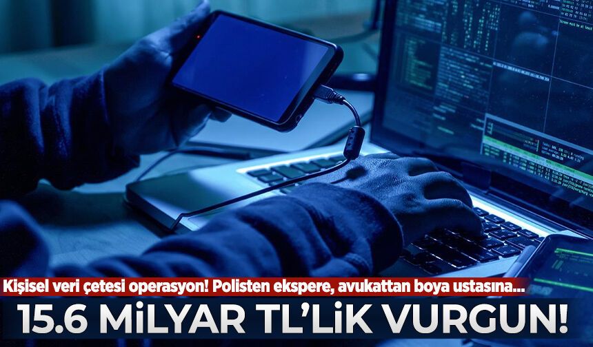 Kişisel veri çetesi operasyon! 15,6 milyar TL'lik vurgun
