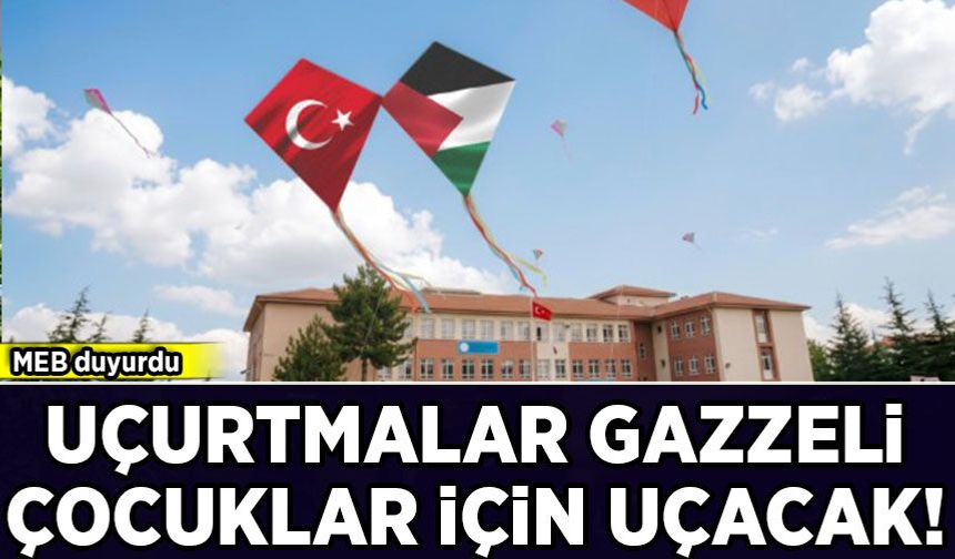 MEB duyurdu: Uçurtmalar Gazzeli çocuklar için gökyüzüne bırakılacak