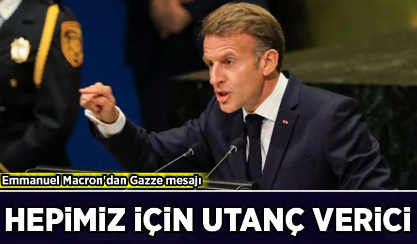 Emmanuel Macron'dan Gazze mesajı: Hepimiz için utanç verici