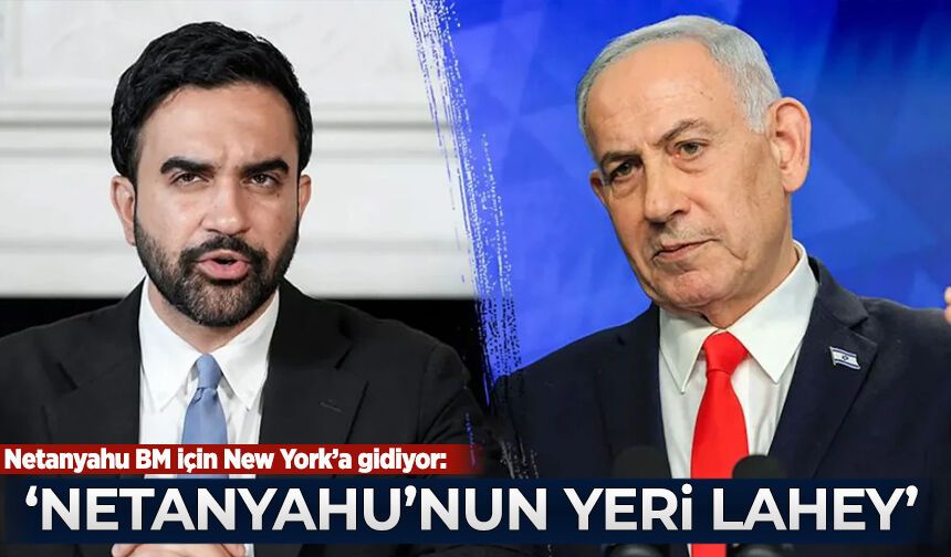 Netanyahu BM için New York’a gidiyor: Mamdani’nin “Yeri Lahey” sözleri gündemde