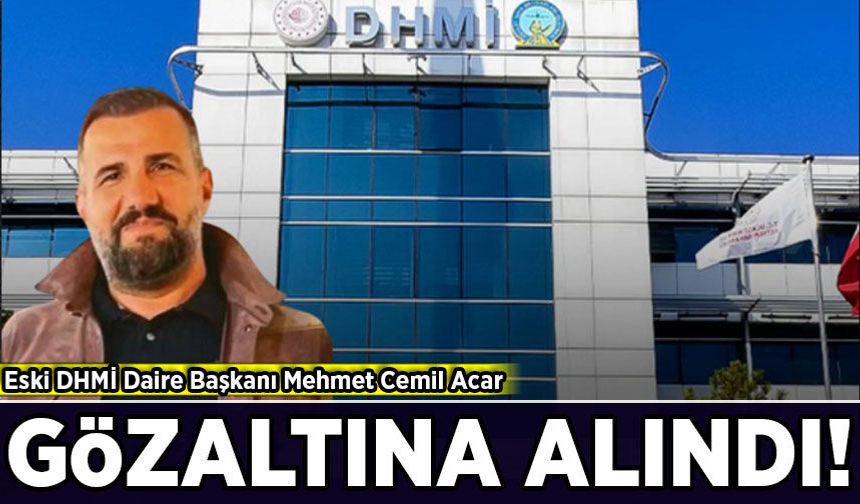 Eski DHMİ Daire Başkanı Mehmet Cemil Acar gözaltına alındı!