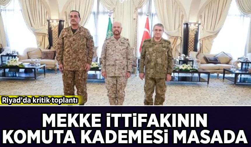 Riyad'da kritik toplantı: Mekke İttifakı'nın genelkurmay başkanları masada