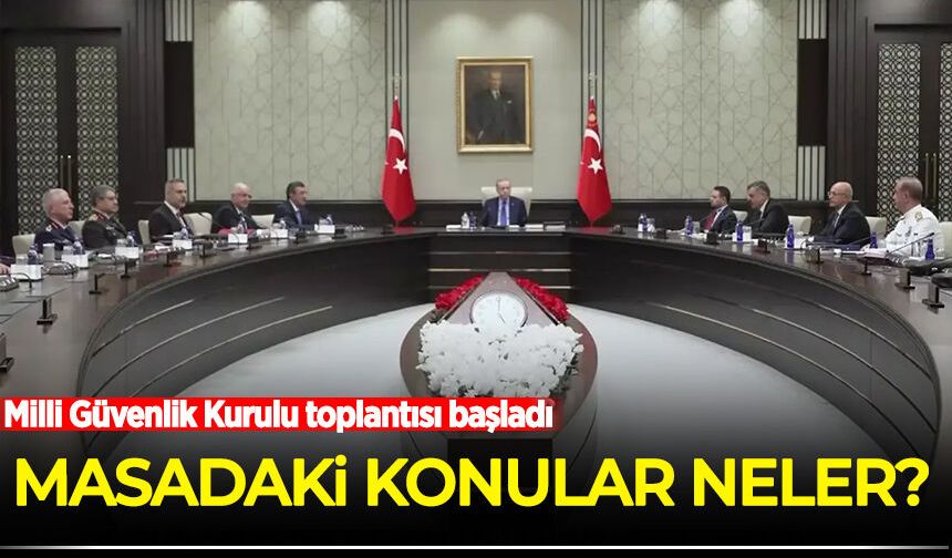 Milli Güvenlik Kurulu toplantısı başladı: İşte masadaki konular