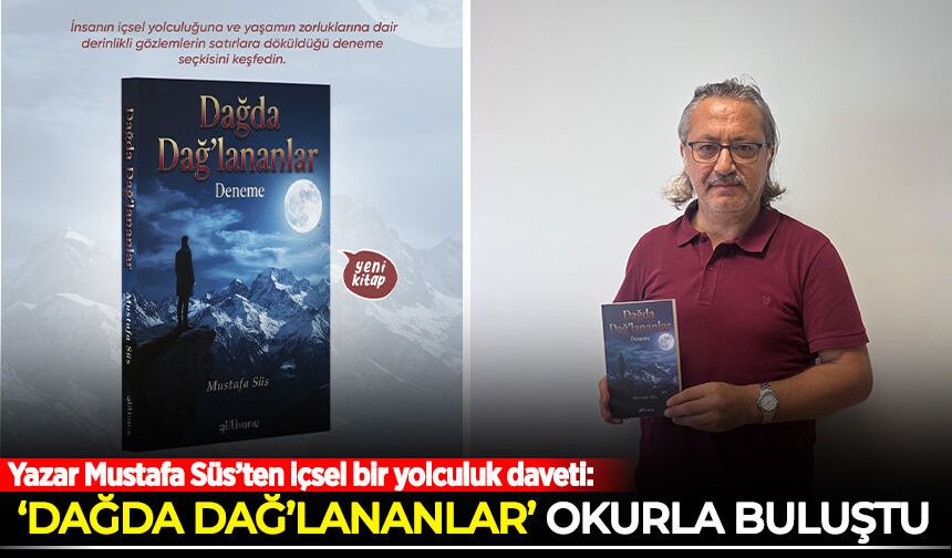 Yazar Mustafa Süs’ten içsel bir yolculuk daveti: "Dağda Dağ'lananlar" okurla buluştu