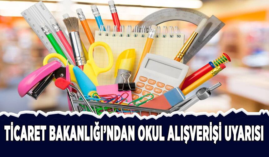 Ticaret Bakanlığından okul alışverişi uyarısı
