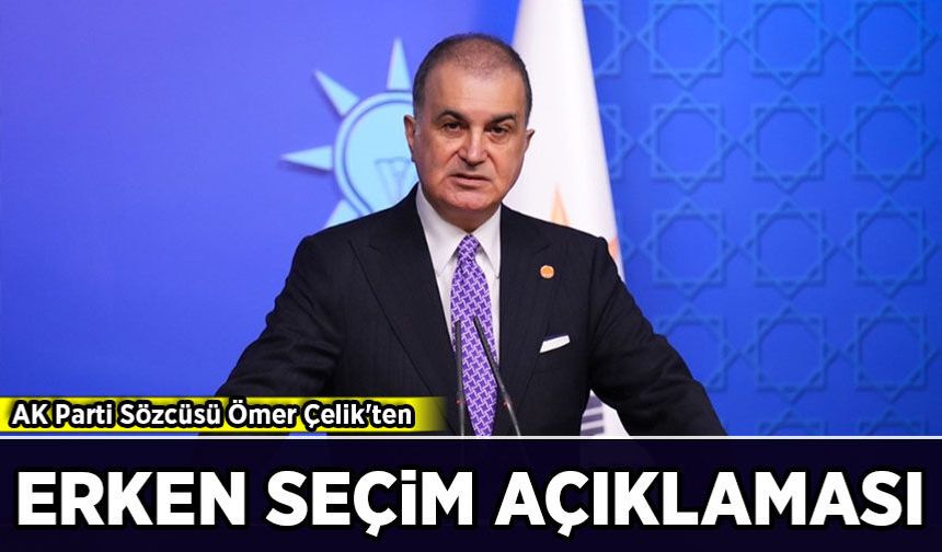 AK Parti Sözcüsü Ömer Çelik'ten erken seçim açıklaması!