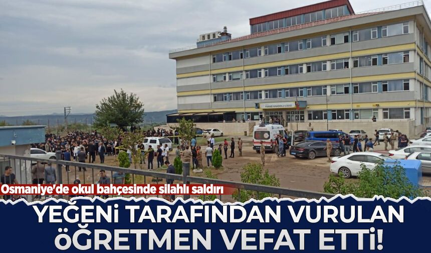 Osmaniye'de okul bahçesinde silahlı saldırı: Yeğeni tarafından vurulan öğretmen hayatını kaybetti!