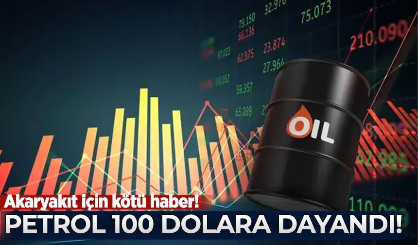 Akaryakıt için kötü haber! Petrol 100 dolara dayandı