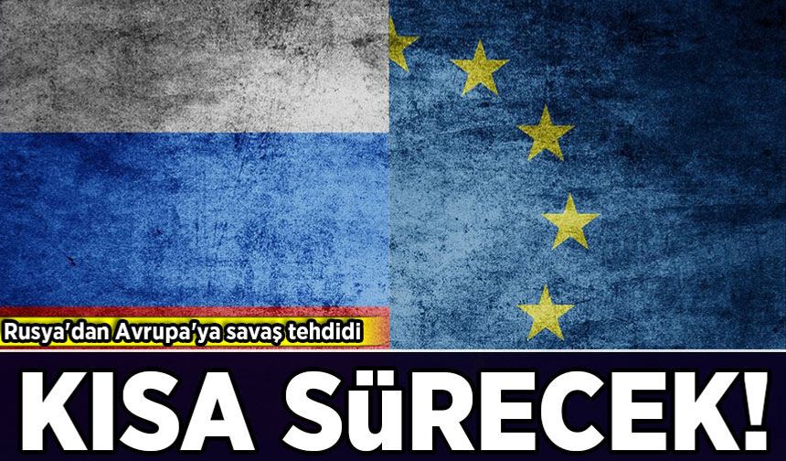 Rusya’dan Avrupa’ya açık tehdit: “Savaş kısa sürecek”