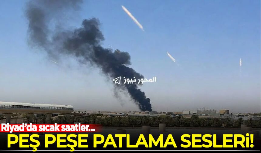 Riyad'da sıcak saatler! Peş peşe patlama sesleri!
