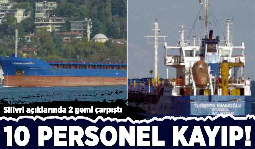 Silivri açıklarında 2 gemi çarpıştı: 10 personelden kayıp!