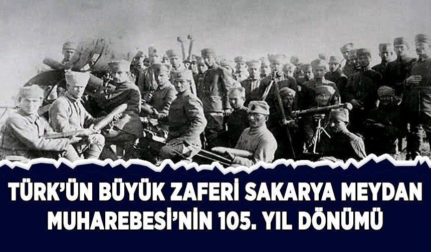 Türk'ün büyük zaferi Sakarya Meydan Muharebesi'nin 105. yıl dönümü