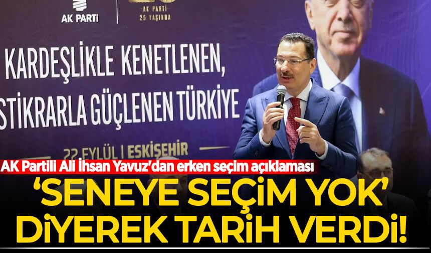 Ali İhsan Yavuz'dan erken seçim açıklaması: 'Seneye seçim yok' diyerek tarih verdi