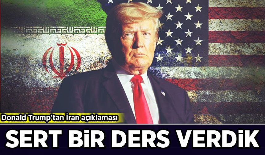 Donald Trump’tan İran açıklaması: Sert bir ders verdik!