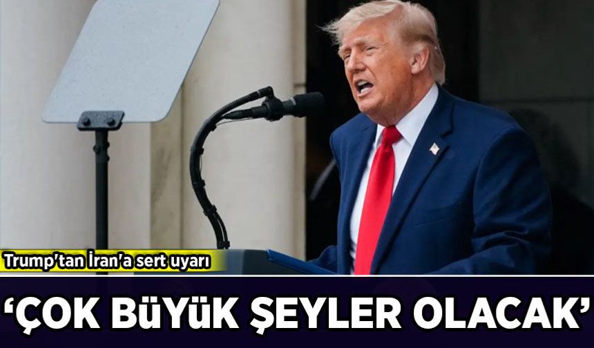 Trump'tan İran'a sert uyarı: 'Çok büyük şeyler olacak'