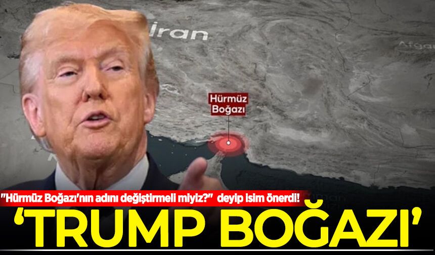 Trump "Hürmüz Boğazı'nın adını değiştirmeli miyiz?" deyip isim önerdi!